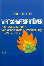 Wirtschaftsirrtümer - Richtigstellungen Von Arbeitszeitverkürzung Bis Zinspolitik