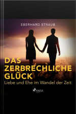 Das Zerbrechliche Glück - Liebe Und Ehe Im Wandel Der Zeit (ungekürzt)