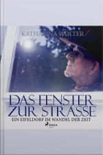 Das Fenster Zur Straße - Ein Eifeldorf Im Wandel Der Zeit (ungekürzt)
