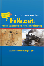 Die Neuzeit: Von Der Renaissance Bis Zur Industrialisierung - Weltgeschichte Für Kinder (ungekürzt)