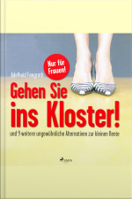 Gehen Sie Ins Kloster! - Und 9 Weitere Ungewöhnliche Alternativen Zur Kleinen Rente (ungekürzt)