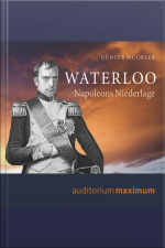 Waterloo - Napoleons Niederlage (ungekürzt)