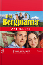 Der Bergpfarrer Aktuell 401: Ewige Sehnsucht. So Weit Reicht Meine Liebe (ungekürzt)