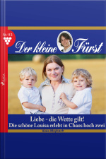 Der Kleine Fürst, 113: Liebe - Die Wette Gilt! (ungekürzt): Die Schöne Louisa Erlebt In Chaos Hoch Zwei