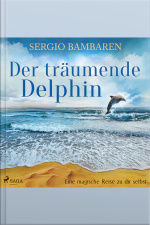 Der Träumende Delphin - Eine Magische Reise Zu Dir Selbst (ungekürzt)