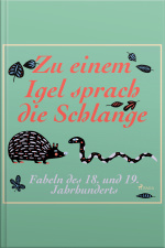 Zu Einem Igel Sprach Die Schlange - Fabeln Des 18. Und 19. Jahrhunderts (ungekürzt)