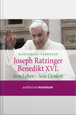 Joseph Ratzinger - Benedikt Xvi. - Sein Leben - Sein Denken (ungekürzt)