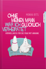 Ohne Meinen Mann Wär Ich Glücklich Verheiratet: Hörwellness Für Die Frau Mit Anhang