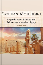 Egyptian Mythology: Legends About Princes And Princesses In Ancient Egypt