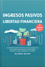 Ingresos Pasivos Y Libertad Financiera 2 Libros En 1 No Necesitas Saber De Negocios Ni Tener Ahorros Para Para Invertir Con Inteligencia Y Ganar Dinero. Aprende El Camino, Herramientas Y Técnicas