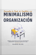 Encuentra Tu Punto De Equilibrio Con Minimalismo Y Organización Aprende A Deshacerte De Objetos Y Pensamientos Innecesarios Y Retoma El Control De Tu Vida