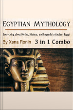 Egyptian Mythology: Everything About Myths, History, And Legends In Ancient Egypt (3 In 1 Combo)
