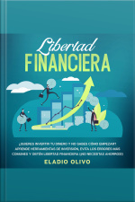 Libertad Financiera ¿quieres Invertir Tu Dinero Y No Sabes Cómo Empezar? Aprende Herramientas De Inversión, Evita Los Errores Más Comunes Y Obtén Libertad Financiera (¡no Necesitas Ahorros!)