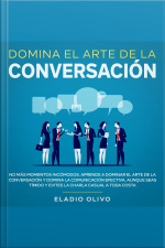 Domina El Arte De La Conversación No Más Momentos Incómodos. Aprende A Dominar El Arte De La Conversación Y Domina La Comunicación Efectiva. Aunque Seas Tímido Y Evites La Charla Casual A Toda Costa