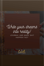 Write Your Dreams Into Reality! Journal And Make Shit Happen Fast