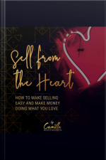 Sell From The Heart! How To Make Selling Easy And Make Money Doing What You Love