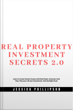 Real Property Investment Secrets 2.0. Learn To Create Passive Income With Real Estate, Generate Cash Flow, Plan Your Life And Investment, Find The Right Deals