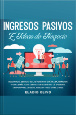 Ingresos Pasivos E Ideas De Negocio Descubre El Secreto De Las Personas Que Trabajan Menos Y Ganan Más. Gana Dinero Con Marketing De Afiliados, Dropshipping, Un Blog, Amazon Y Fba, Entre Otros