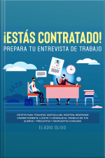¡estás Contratado! Prepara Tu Entrevista De Trabajo Vístete Para Triunfar, Destaca Del Montón, Responde Correctamente, Lúcete Y Consigue El Trabajo De Tus Sueños + Preguntas Y Respuestas Comunes