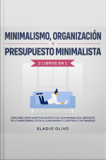 Minimalismo, Organización Y Presupuesto Minimalista 2 Libros En 1 Descubre Cómo Adoptar Un Estilo De Vida Minimalista, Deshazte De Lo Innecesario, Evita El Consumismo Y Controla Tus Finanzas