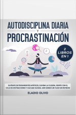 Autodisciplina Diaria Y Procrastinación 2 Libros En 1 Olvídate De Pensamientos Apáticos, Elimina La Flojera, Rompe Con El Ciclo De Distracciones Y Haz Que Suceda. Aun Siendo Un Flojo Sin Remedio