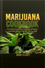 Marijuana Cookbook: A Complete Cannabis Cookbook To Prepare Irresistible Recipes That Will Get You High