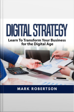 Digital Strategy: Learn To Transform Your Business For The Digital Age