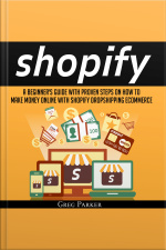 Shopify: A Beginners Guide With Proven Steps On How To Make Money Online With Shopify Dropshipping Ecommerce