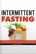 Intermittent Fasting: The Ultimate Beginners Diet Guide For Both Women And Men To Lose Weight And Burn Fat With The Secret Of Clean Eating