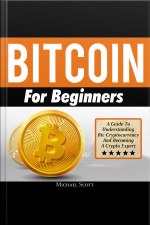 Bitcoin For Beginners: A Guide To Understanding Btc Cryptocurrency And Becoming A Crypto Expert