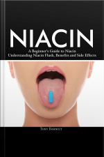 Niacin: A Beginners Guide To Niacin. Understanding Niacin Flush, Benefits And Side Effects