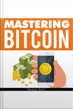 Mastering Bitcoin: A Beginners Guide To Money Investing In Digital Cryptocurrency With Trading, Mining And Blockchain Technologies Essentials