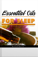 Essential Oils For Sleep: The Best Recipes Guidebook For Beginners To Cure Insomnia