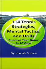 114 Tennis Strategies, Mental Tactics, And Drills: Improve Your Game In 10 Days