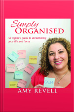 Simply Organised: An Experts Guide To Decluttering Your Life And Home