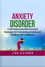 Anxiety Disorder: A Self-help Guide With Powerful Strategies For Overcoming Anxiety And Building Self-confidence