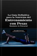 La Guía Definitiva Para La Nutrición Del Entrenamiento Con Pesas: Maximiza Tu Potencial