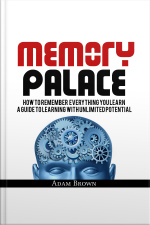Memory Palace: How To Remember Everything You Learn A Guide To Learning With Unlimited Potential