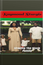 Erasing The Black Family: How White America Is Trying To Erase Black History, Black Families And Black Successes
