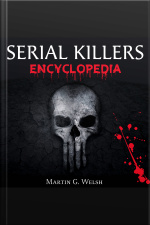 Serial Killers Encyclopedia: The Book Of The Worlds Worst Murderers In History