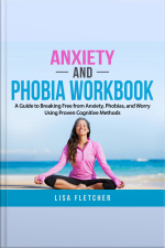 Anxiety And Phobia Workbook: A Guide To Breaking Free From Anxiety, Phobias, And Worry Using Proven Cognitive Methods