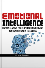 Emotional Intelligence: A Guide To Understanding, Developing And Improving Your Emotional Intelligence. Why It Is More Important Than Iq And How To Use It In Your Life Spectrum, From Everyday Life To Business And Leadership