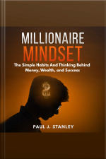 Millionaire Mindset: The Simple Habits And Thinking Behind Money, Wealth, And Success