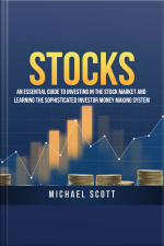 Stocks: An Essential Guide To Investing In The Stock Market And Learning The Sophisticated Investor Money Making System