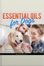 Essential Oils For Dogs: Easy And Safe Essential Oil Recipes Guidebook For Healing Your Dog And Keeping Your Pet Healthy