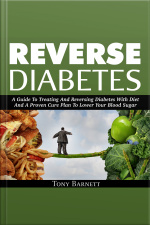 Reverse Diabetes: A Guide To Treating And Reversing Diabetes With Diet And A Proven Cure Plan To Lower Your Blood Sugar