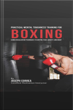 Practical Mental Toughness Training For Boxing: Using Visualization To Control Fear, Anxiety, And Doubt
