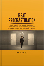 Beat Procrastination: From The Akrasia Sprint To Success, Tools To Avoid Procrastination, Increase Productivity And Take Control Of Your Life