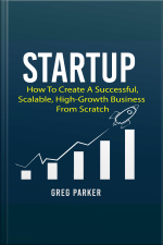 Startup: How To Create A Successful, Scalable, High-growth Business From Scratch
