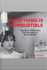 Everything Is Combustible: Television, Cbgbs And Five Decades Of Rock And Roll: The Memoirs Of An Alchemical Guitarist